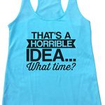 Womens Flowy Tank Top "That's A Horrible Idea. What Time? Naughty .