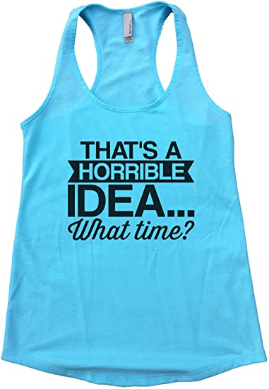 Womens Flowy Tank Top "That's A Horrible Idea. What Time? Naughty .