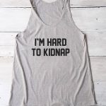 I'm hard to kidnap tank top women funny slogan womens style Casual .
